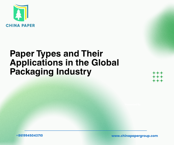Paper Types and Their Applications in the Global Packaging Industry